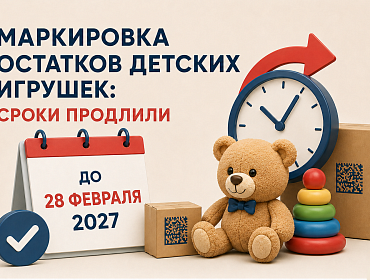 Маркировка остатков детских игрушек: сроки продлили до 28 февраля 2027 года